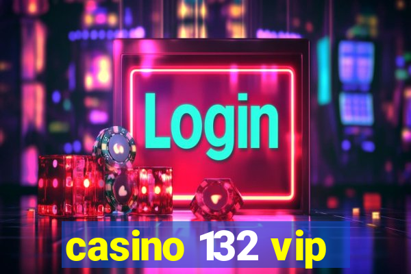 casino 132 vip